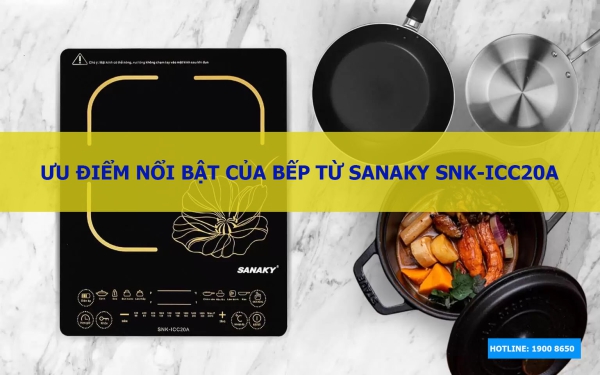 Ưu điểm nổi bật của bếp từ Sanaky SNK-ICC20A