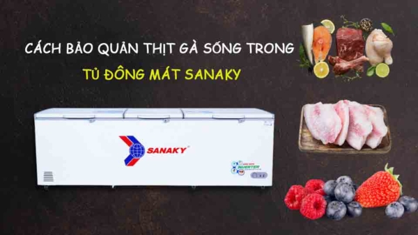 Cách bảo quản thịt gà sống trong tủ đông mát Sanaky